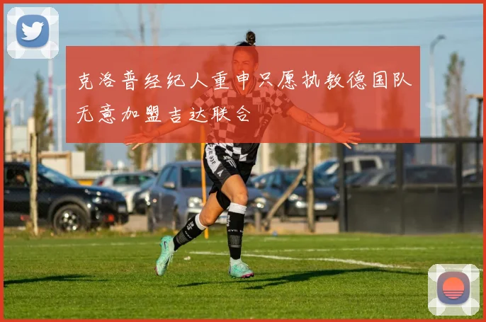 克洛普经纪人重申只愿执教德国队无意加盟吉达联合