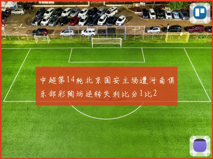 中超第14轮北京国安主场遭河南俱乐部彩陶坊逆转失利比分1比2